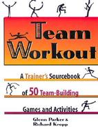 Team Workout A Trainer's Sourcebook of 50 Team-Building Games and Activities cover