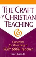 The Craft of Christian Teaching Essentials for Becoming a Very Good Teacher cover