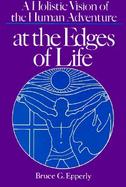At the Edges of Life A Holistic Vision of the Human Adventure cover