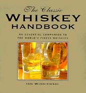 The Classic Whiskey Handbook: An Essential Companion to the World's Finest Whiskies cover