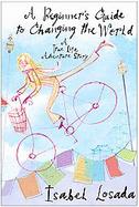A Beginner's Guide To Changing The World A True Life Adventure Story cover