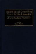 Preventing and Controlling Cancer in North America A Cross-Cultural Perspective cover