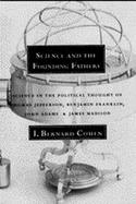 Science and the Founding Fathers Science in the Political Thought of Jefferson, Franklin, Adams, and Madison cover
