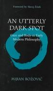 An Utterly Dark Spot Gaze and Body in Early Modern Philosophy cover