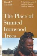The Place of Stunted Ironwood Trees A Year in the Lives of the Cattle-Herding Himba of Namibia cover