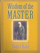 Wisdom of the Master: The Spiritual Teachings of 'Abdu'l-Baha cover