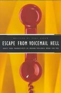 Escape from Voicemail Hell Boost Your Productivity by Making Voicemail Work for You cover