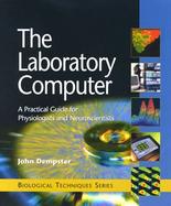 The Laboratory Computer A Practical Guide for Physiologists and Neuroscientists cover
