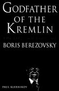 The Godfather of the Kremlin: Boris Berezovsky and the Looting of Russia cover