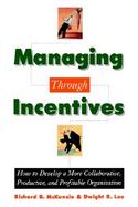 Managing Through Incentives How to Develop a More Collaborative, Productive, and Profitable Organization cover