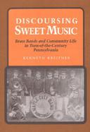 Discoursing Sweet Music Town Bands and Community Life in Turn-Of-The Century Pennsylvania cover