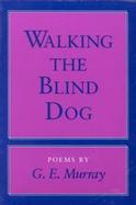 Walking the Blind Dog Poems by G.E. Murray cover