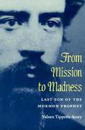 From Mission to Madness Last Son of the Mormon Prophet cover