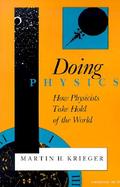 Doing Physics How Physicists Take Hold of the World cover