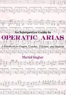 An Interpretive Guide to Operatic Arias A Handbook for Singers, Coaches, Teachers and Students cover