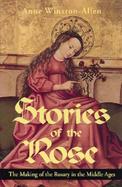 Stories of the Rose The Making of the Rosary in the Middle Ages cover