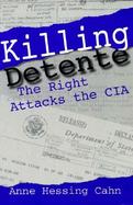 Killing Detente The Right Attacks the CIA cover
