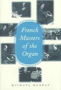 French Masters of the Organ Saint-Saens, Franck, Widor, Vierne, Dupre, Langlais, Messiaen cover