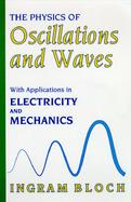 The Physics of Oscillations and Waves With Applications in Electricity and Mechanics cover