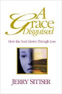 A Grace Disguised How The Soul Grows Through Loss cover