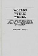 Worlds Within Women Myth and Mythmaking in Fantastic Literature by Women cover