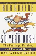 The 50 Year Dash The Feelings, Foibles, and Fears of Being Half-A-Century Old cover
