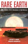 Rare Earth Why Complex Life Is Unknown in the Universe cover