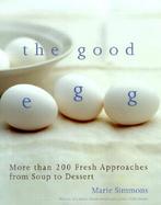 The Good Egg More Than 200 Fresh Approaches from Soup to Dessert cover