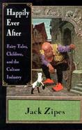 Happily Ever After Fairy Tales, Children, and the Culture Industry cover