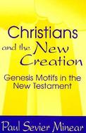 Christians and the New Creation Genesis Motifs in the New Testament cover