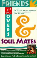 Friends, Lovers and Soul Mates A Guide to Better Relationships Between Black Men and Women cover