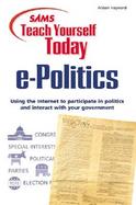 Sams Teach Yourself E-Politics Today: Using the Internet to Participate in Politics and Interact with Your Government cover