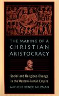 The Making of a Christian Aristocracy Social and Religious Change in the Western Roman Empire cover