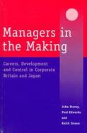 Managers in the Making Careers, Development and Control in Corporate Britain and Japan cover