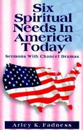Six Spiritual Needs in America Today Sermons With Chancel Dramas cover