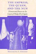 The Empress, the Queen, and the Nun: Women and Power at the Court of Philip III of Spain cover