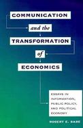 Communication and the Transformation of Economics Essays in Information, Public Policy, and Political Economy cover