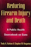 Reducing Firearm Injury and Death A Public Health Sourcebook on Guns cover