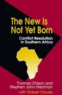 The New Is Not Yet Born Conflict Resolution in Southern Africa cover