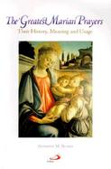 The Greatest Marian Prayers Their History, Meaning, and Usage cover