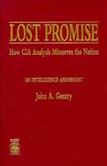 Lost Promise How CIA Analysis Misserves the Nation  An Intelligence Assessment cover