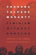 Feminism Without Borders Decolonizing Theory, Practicing Solidarity cover