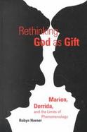 Rethinking God As Gift Marion, Derrida, and the Limits of Phenomenology cover