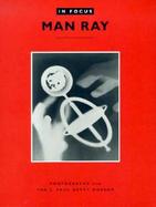 In Focus Man Ray  Photographs from the J. Paul Getty Museum cover