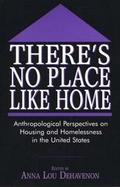 There's No Place Like Home Anthropological Perspectives on Housing and Homelessness in the United States cover
