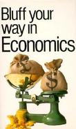 Bluff Your Way in Economics cover