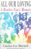 All Our Loving A Beatles Fan's Memoir cover