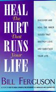 Heal the Hurt That Runs Your Life: Discover and Heal the Inner Issues That Destroy Love and .... cover