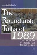 The Roundtable Talks of 1989 The Genesis of Hungarian Democracy  Analysis and Documents cover