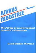 Airbus Industrie The Politics of an International Industrial Collaboration cover